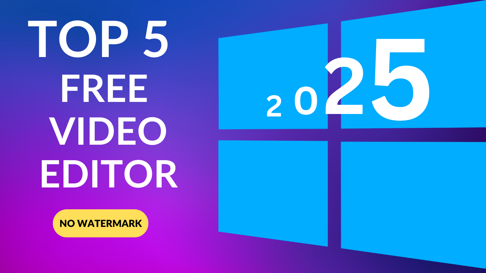 Top 5 Free Video Editing Software No Watermark for Windows (2025)